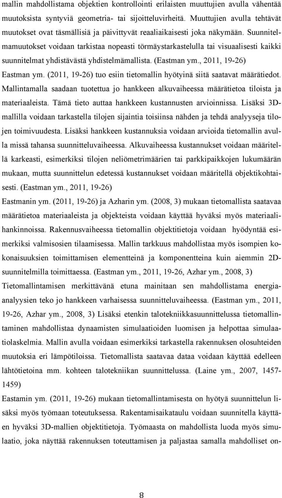 Suunnitelmamuutokset voidaan tarkistaa nopeasti törmäystarkastelulla tai visuaalisesti kaikki suunnitelmat yhdistävästä yhdistelmämallista. (Eastman ym., 2011, 19-26) Eastman ym.