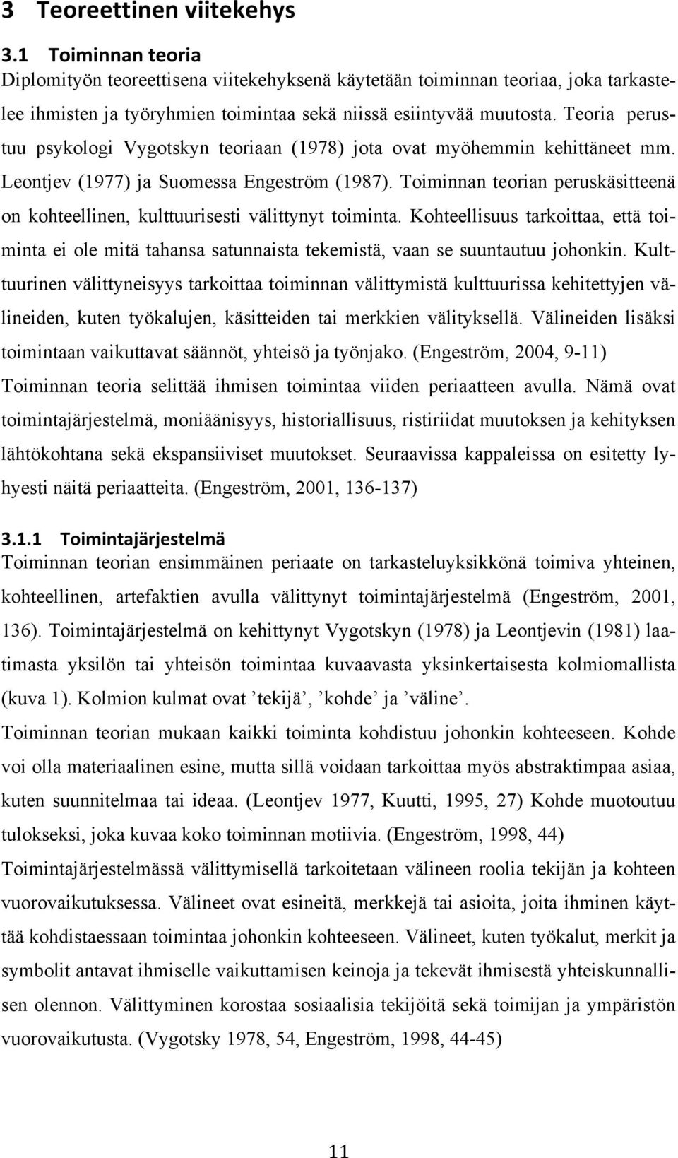 Toiminnan teorian peruskäsitteenä on kohteellinen, kulttuurisesti välittynyt toiminta. Kohteellisuus tarkoittaa, että toiminta ei ole mitä tahansa satunnaista tekemistä, vaan se suuntautuu johonkin.