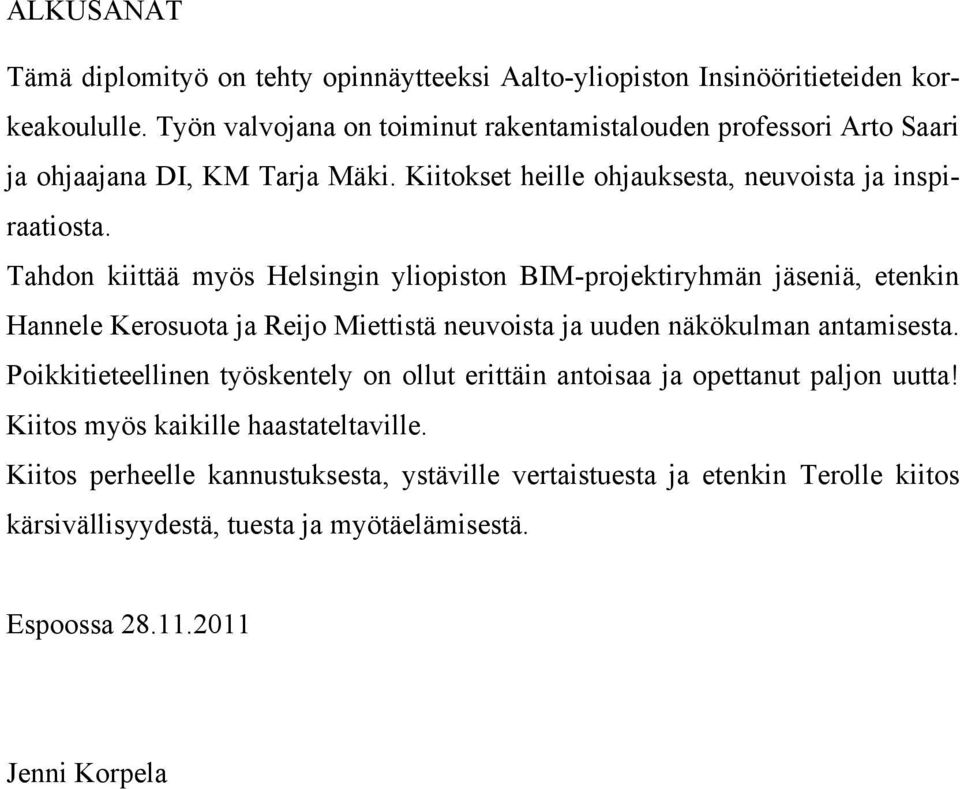 Tahdon kiittää myös Helsingin yliopiston BIM-projektiryhmän jäseniä, etenkin Hannele Kerosuota ja Reijo Miettistä neuvoista ja uuden näkökulman antamisesta.