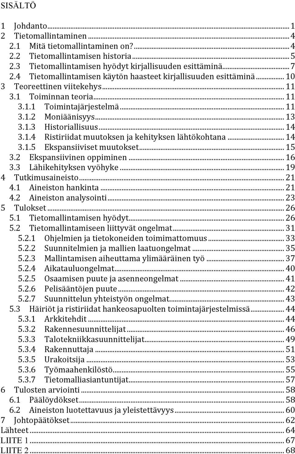 .. 14 3.1.4 Ristiriidat muutoksen ja kehityksen lähtökohtana... 14 3.1.5 Ekspansiiviset muutokset... 15 3.2 Ekspansiivinen oppiminen... 16 3.3 Lähikehityksen vyöhyke... 19 4 Tutkimusaineisto... 21 4.