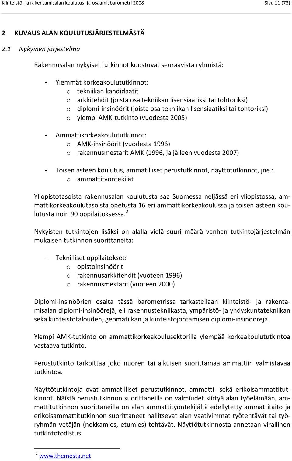 tohtoriksi) o diplomi-insinöörit (joista osa tekniikan lisensiaatiksi tai tohtoriksi) o ylempi AMK-tutkinto (vuodesta 2005) - Ammattikorkeakoulututkinnot: o AMK-insinöörit (vuodesta 1996) o