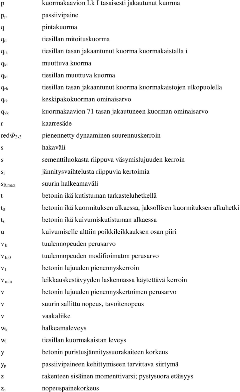 keskipakokuorman ominaisarvo kuormakaavion 71 tasan jakautuneen kuorman ominaisarvo kaarresäde pienennetty dynaaminen suurennuskerroin hakaväli sementtiluokasta riippuva väsymislujuuden kerroin