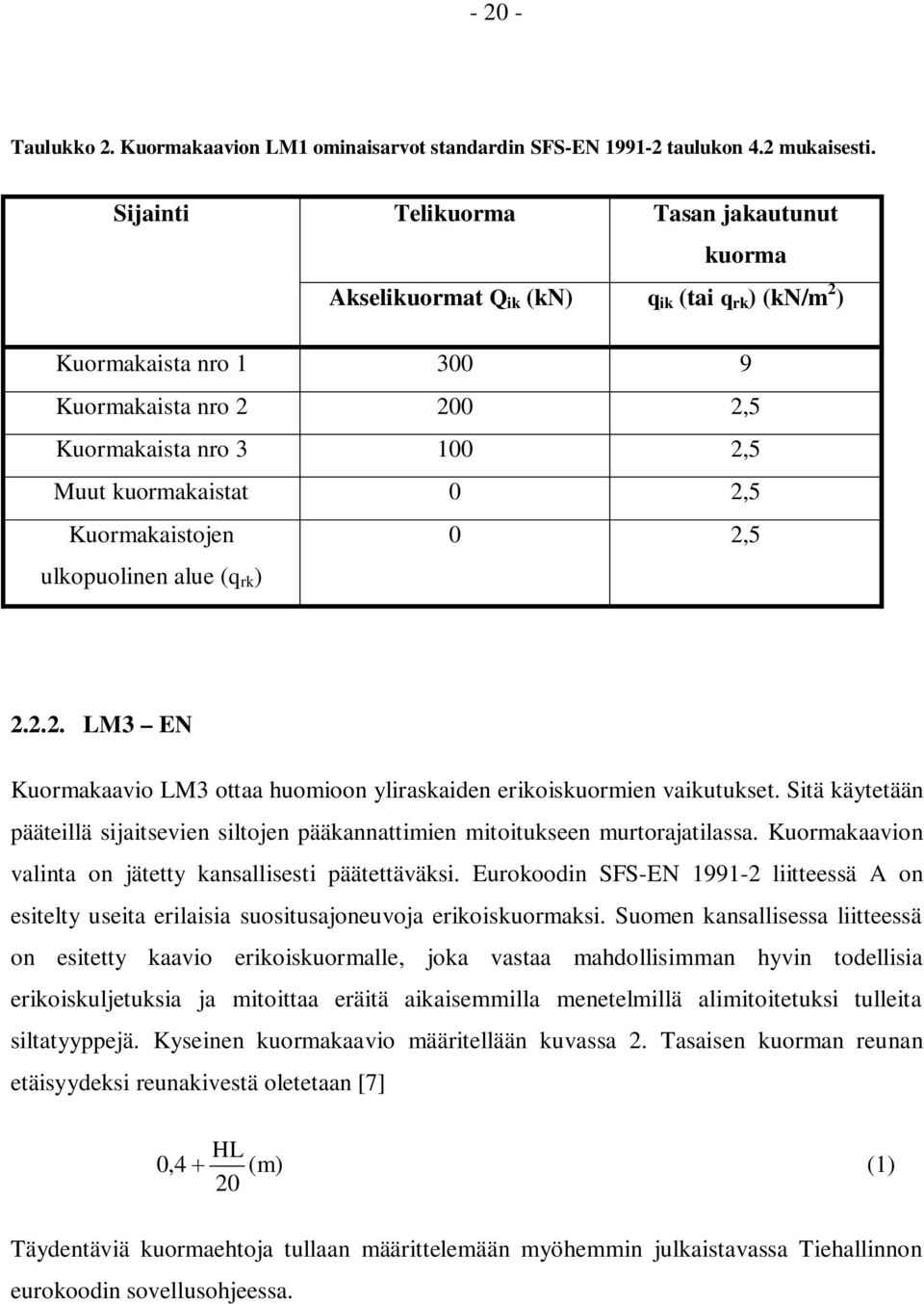 Kuormakaistojen ulkopuolinen alue (q rk ) 0 2,5 2.2.2. LM3 EN Kuormakaavio LM3 ottaa huomioon yliraskaiden erikoiskuormien vaikutukset.