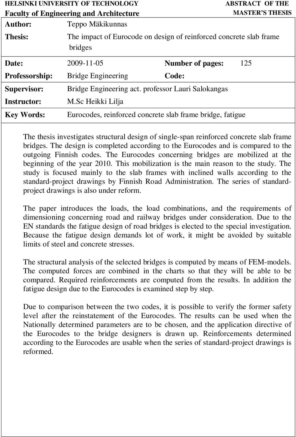 Sc Heikki Lilja Eurocodes, reinforced concrete slab frame bridge, fatigue The thesis investigates structural design of single-span reinforced concrete slab frame bridges.