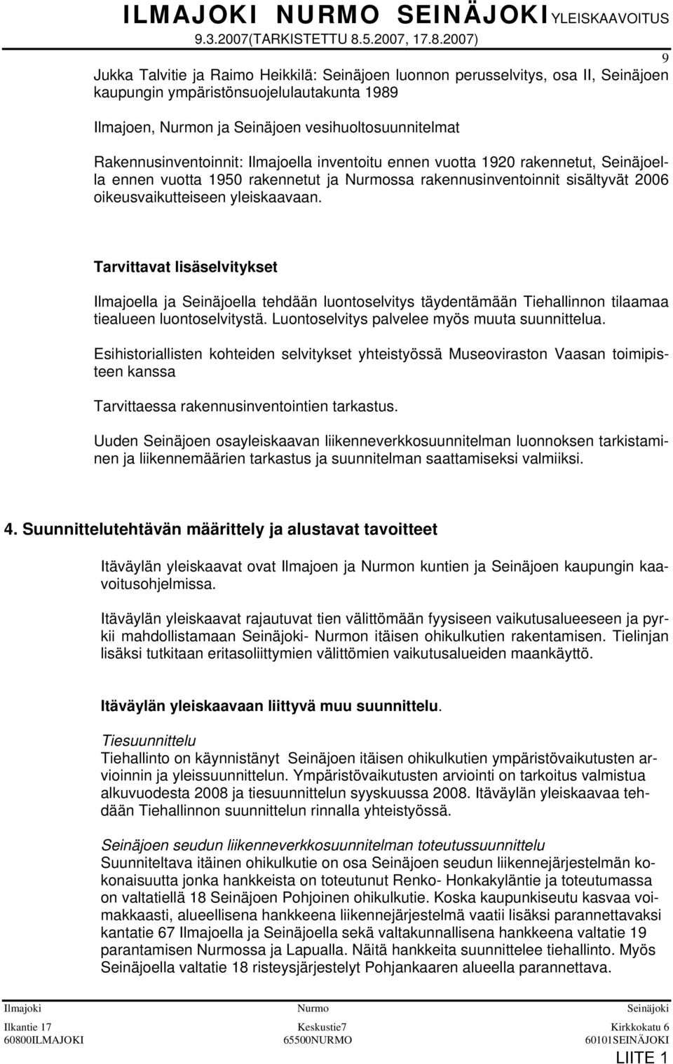 2007) 9 Jukka Talvitie ja Raimo Heikkilä: Seinäjoen luonnon perusselvitys, osa II, Seinäjoen kaupungin ympäristönsuojelulautakunta 1989 Ilmajoen, Nurmon ja Seinäjoen vesihuoltosuunnitelmat