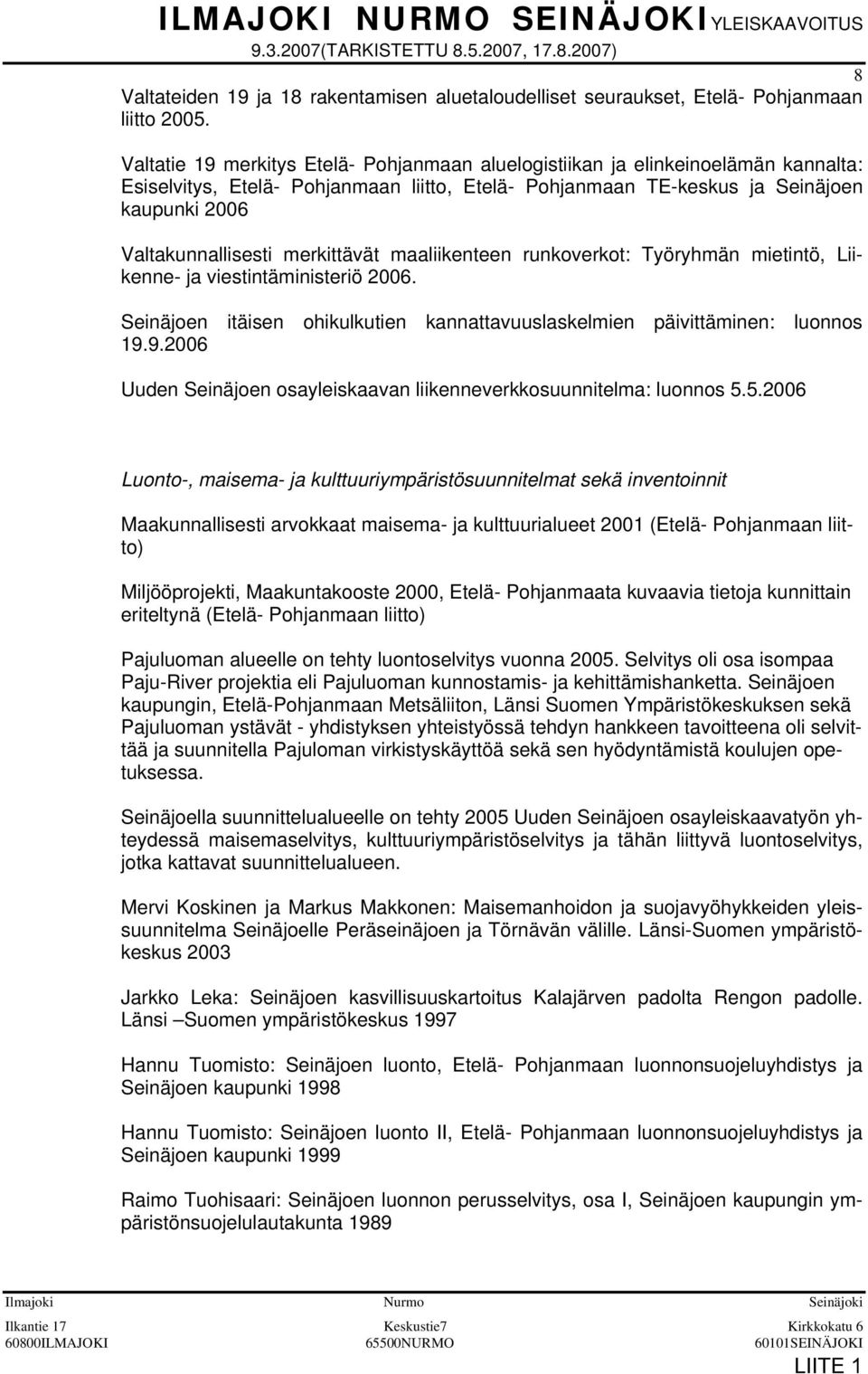 merkittävät maaliikenteen runkoverkot: Työryhmän mietintö, Liikenne- ja viestintäministeriö 2006. Seinäjoen itäisen ohikulkutien kannattavuuslaskelmien päivittäminen: luonnos 19.