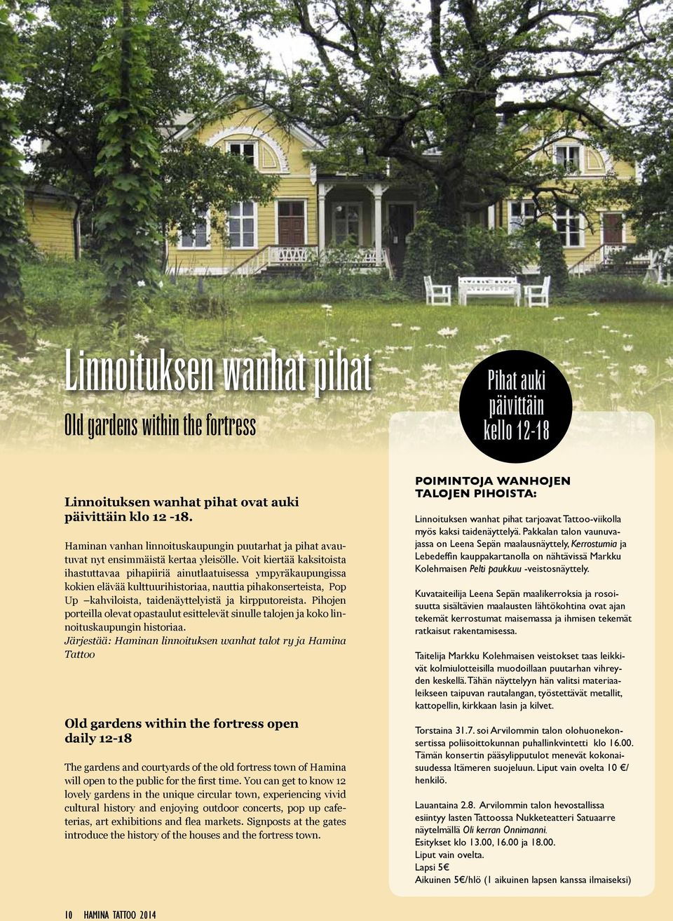Voit kiertää kaksitoista ihastuttavaa pihapiiriä ainutlaatuisessa ympyräkaupungissa kokien elävää kulttuurihistoriaa, nauttia pihakonserteista, Pop Up kahviloista, taidenäyttelyistä ja kirpputoreista.