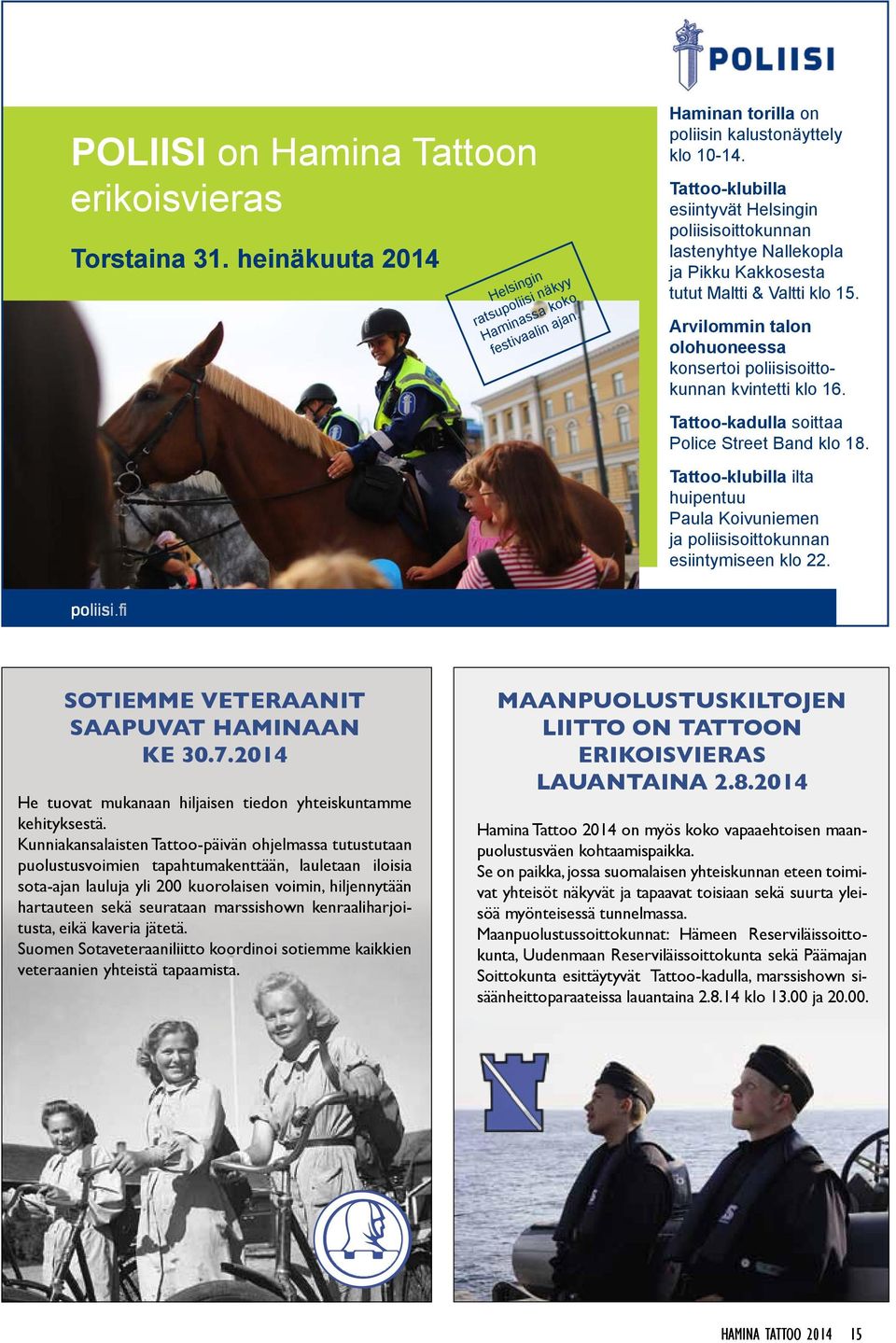 Arvilommin talon olohuoneessa konsertoi poliisisoittokunnan kvintetti klo 16. Tattoo-kadulla soittaa Police Street Band klo 18.