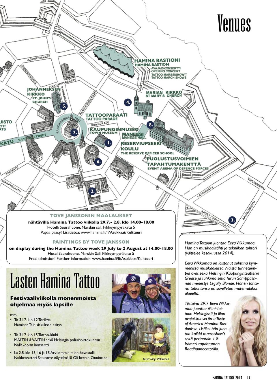 Further information: www.hamina.fi/fi/asukkaat/kulttuuri Lasten Hamina Tattoo Festivaaliviikolla monenmoista ohjelmaa myös lapsille mm. To 31.7.