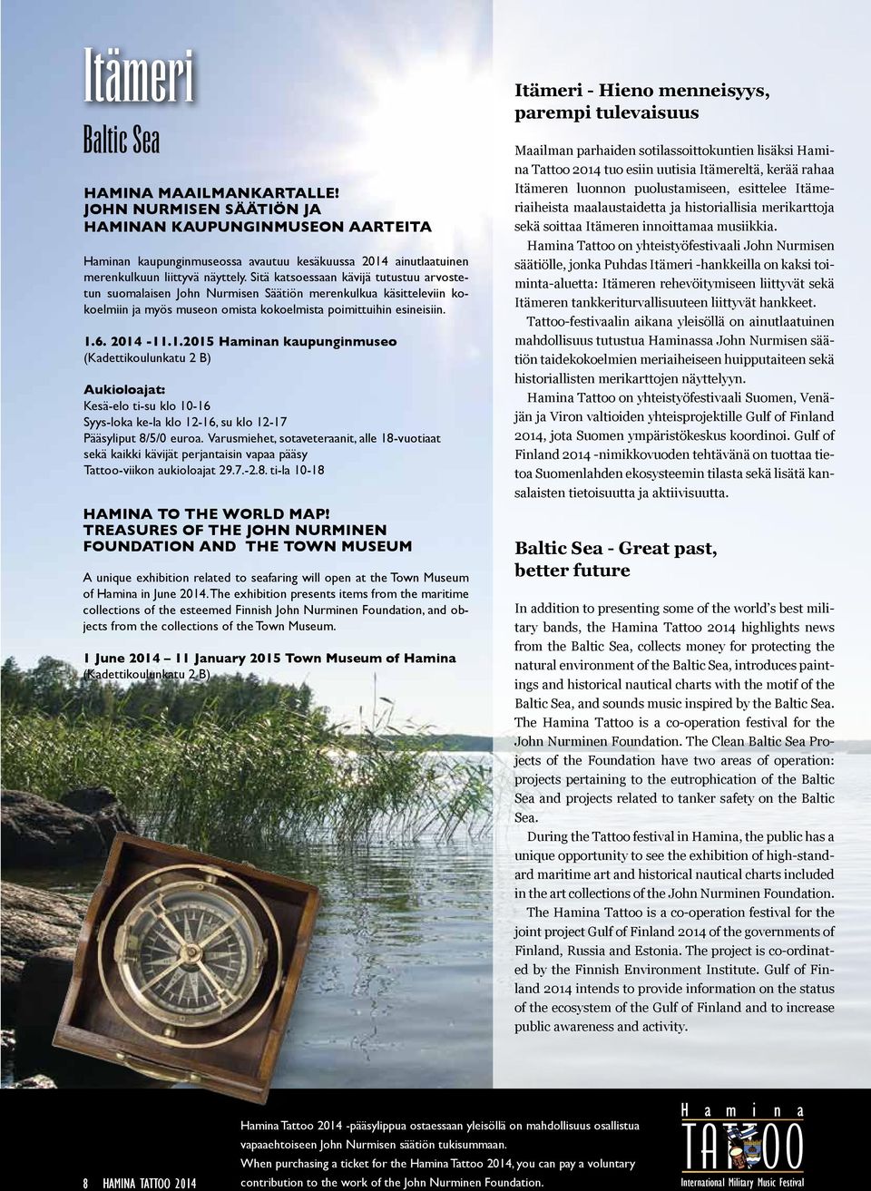 6. 2014-11.1.2015 Haminan kaupunginmuseo (Kadettikoulunkatu 2 B) Aukioloajat: Kesä-elo ti-su klo 10-16 Syys-loka ke-la klo 12-16, su klo 12-17 Pääsyliput 8/5/0 euroa.
