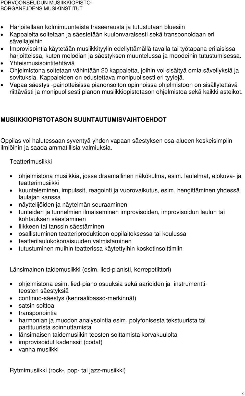 Yhteismusisointitehtäviä Ohjelmistona soitetaan vähintään 20 kappaletta, joihin voi sisältyä omia sävellyksiä ja sovituksia. Kappaleiden on edustettava monipuolisesti eri tyylejä.