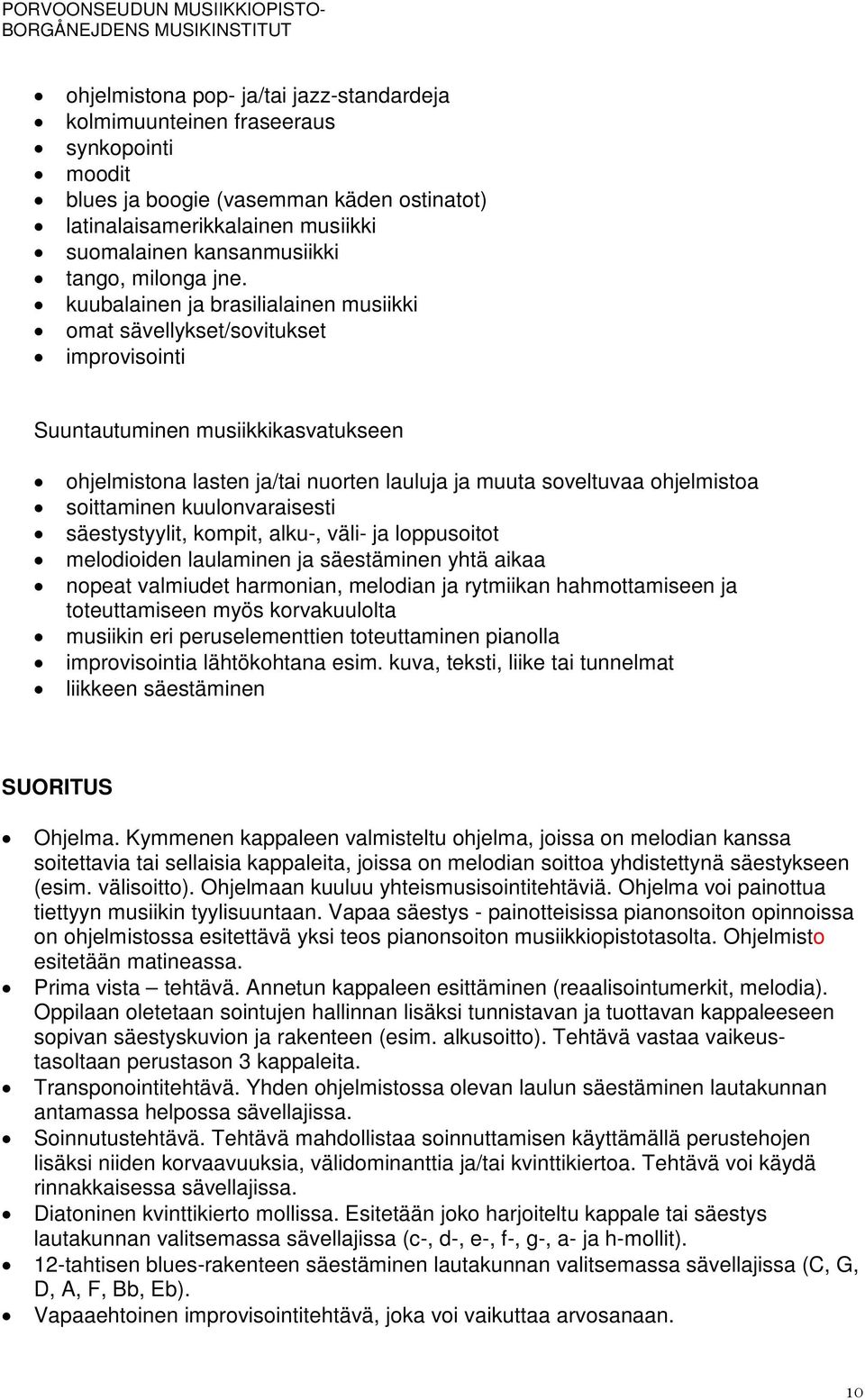 kuubalainen ja brasilialainen musiikki omat sävellykset/sovitukset improvisointi Suuntautuminen musiikkikasvatukseen ohjelmistona lasten ja/tai nuorten lauluja ja muuta soveltuvaa ohjelmistoa