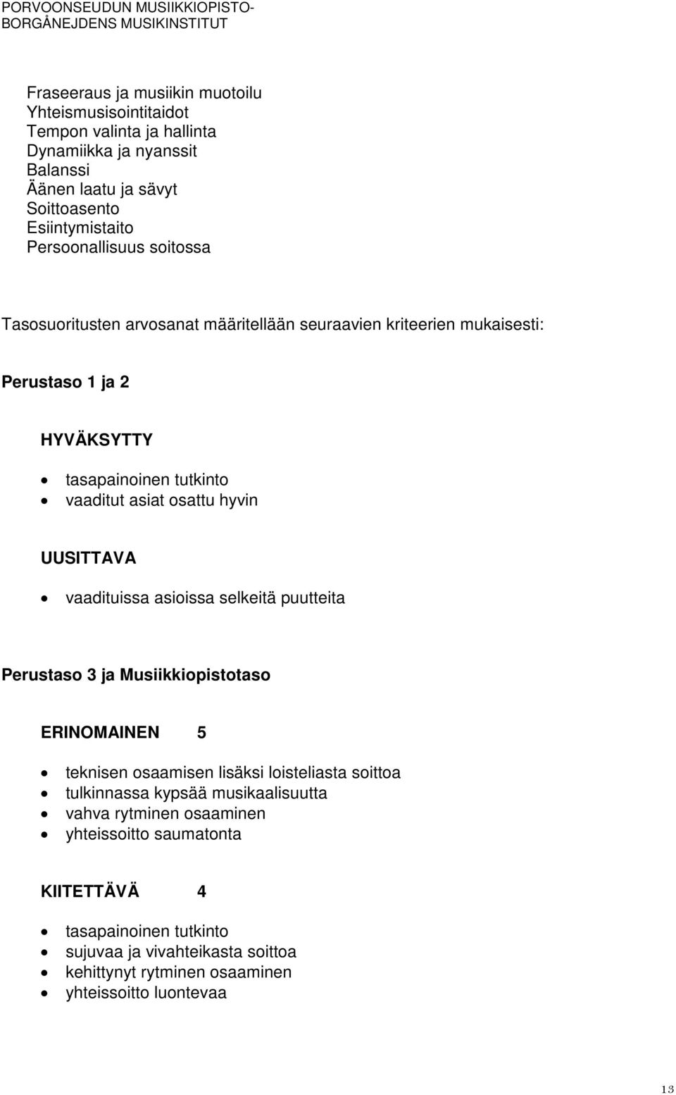 hyvin UUSITTAVA vaadituissa asioissa selkeitä puutteita Perustaso 3 ja Musiikkiopistotaso ERINOMAINEN 5 teknisen osaamisen lisäksi loisteliasta soittoa tulkinnassa kypsää