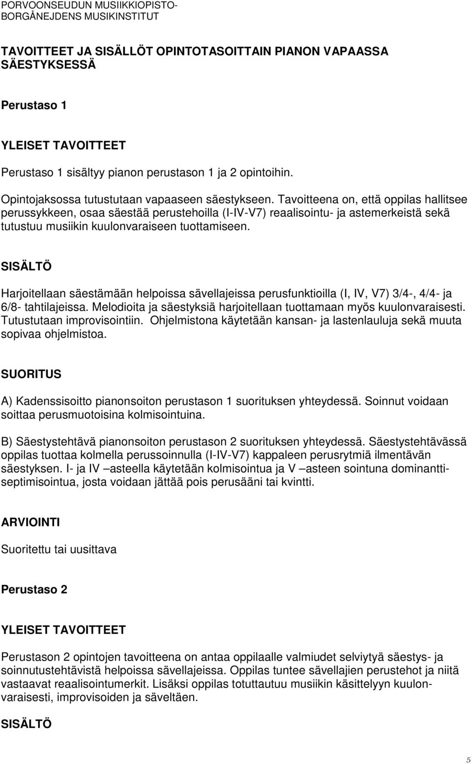 Tavoitteena on, että oppilas hallitsee perussykkeen, osaa säestää perustehoilla (I-IV-V7) reaalisointu- ja astemerkeistä sekä tutustuu musiikin kuulonvaraiseen tuottamiseen.