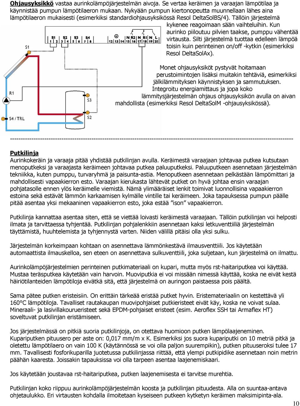 Kun aurinko piiloutuu pilvien taakse, pumppu vähentää virtausta. Silti järjestelmä tuottaa edelleen lämpöä toisin kuin perinteinen on/off -kytkin (esimerkiksi Resol DeltaSolAx).