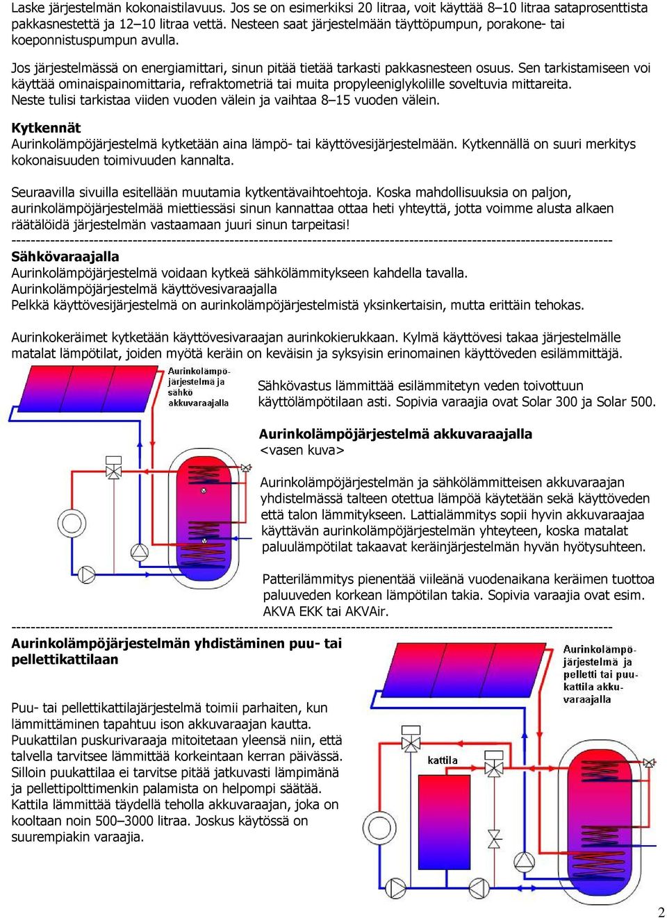 Sen tarkistamiseen voi käyttää ominaispainomittaria, refraktometriä tai muita propyleeniglykolille soveltuvia mittareita. Neste tulisi tarkistaa viiden vuoden välein ja vaihtaa 8 15 vuoden välein.