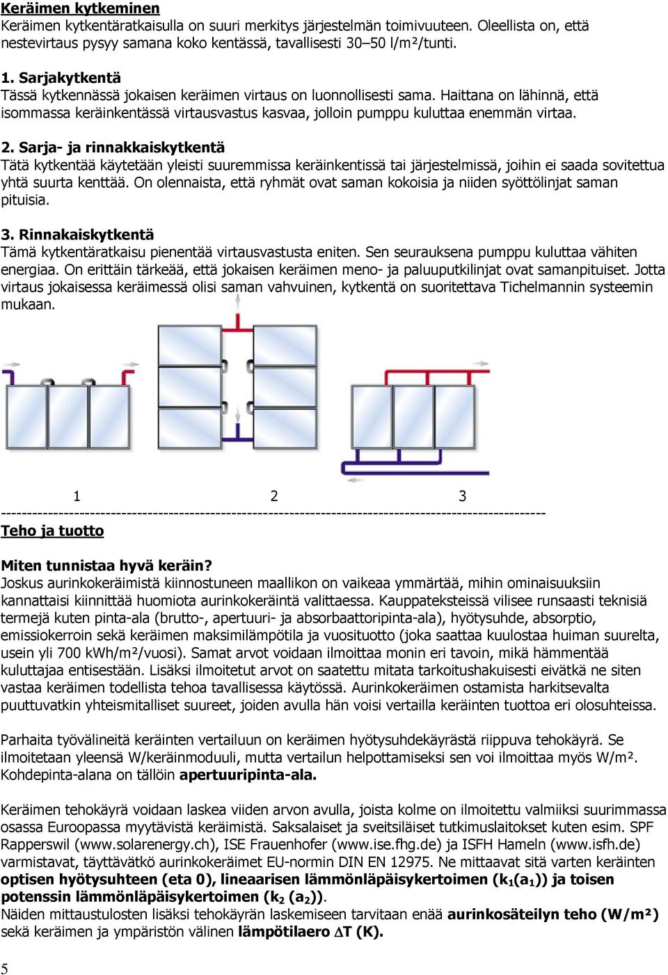 Sarja- ja rinnakkaiskytkentä Tätä kytkentää käytetään yleisti suuremmissa keräinkentissä tai järjestelmissä, joihin ei saada sovitettua yhtä suurta kenttää.