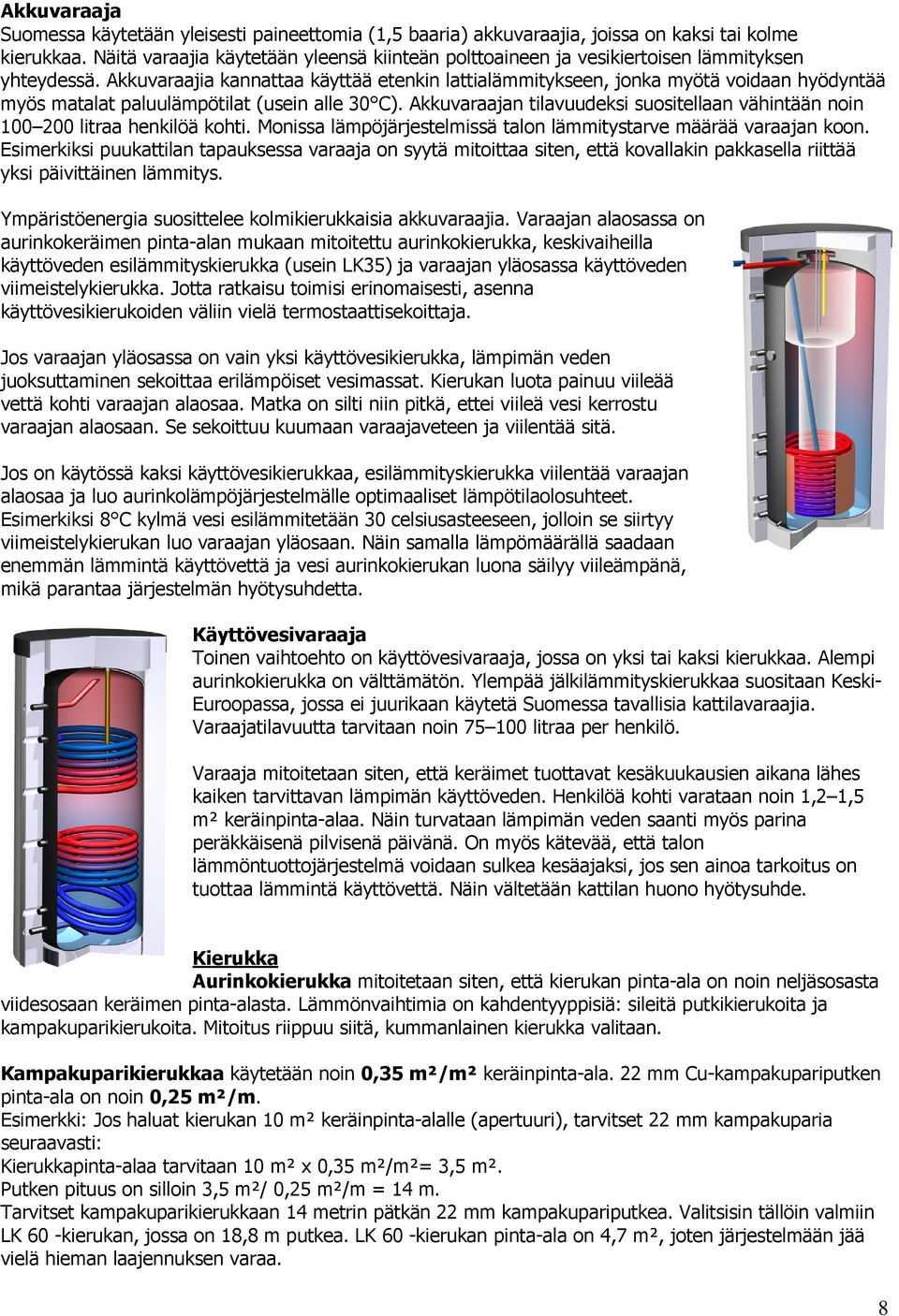 Akkuvaraajia kannattaa käyttää etenkin lattialämmitykseen, jonka myötä voidaan hyödyntää myös matalat paluulämpötilat (usein alle 30 C).