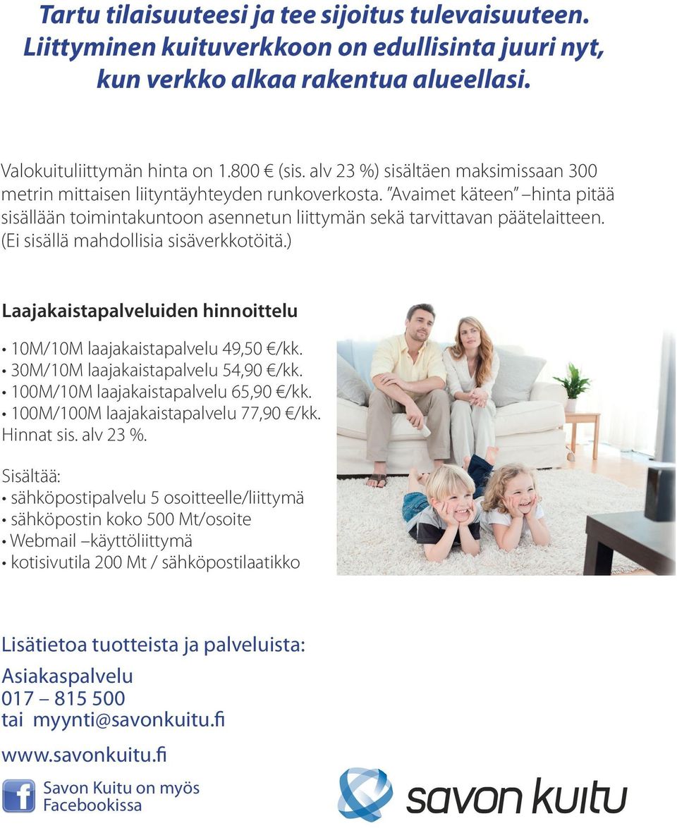 (Ei sisällä mahdollisia sisäverkkotöitä.) Laajakaistapalveluiden hinnoittelu 10M/10M laajakaistapalvelu 49,50 /kk. 30M/10M laajakaistapalvelu 54,90 /kk. 100M/10M laajakaistapalvelu 65,90 /kk.