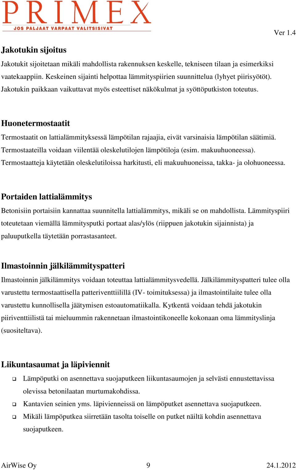 Huonetermostaatit Termostaatit on lattialämmityksessä lämpötilan rajaajia, eivät varsinaisia lämpötilan säätimiä. Termostaateilla voidaan viilentää oleskelutilojen lämpötiloja (esim. makuuhuoneessa).