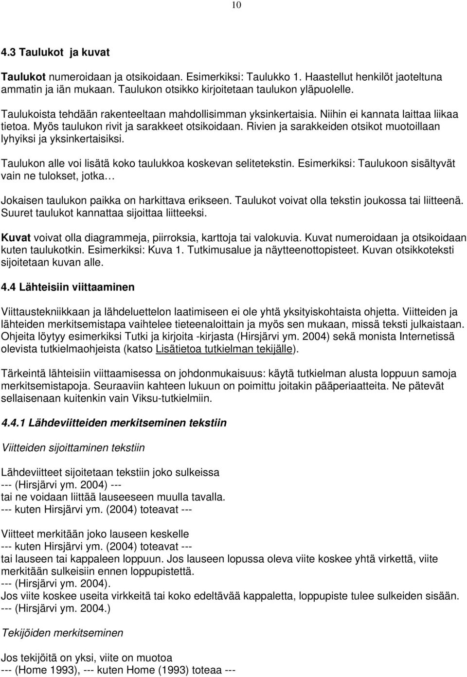 Rivien ja sarakkeiden otsikot muotoillaan lyhyiksi ja yksinkertaisiksi. Taulukon alle voi lisätä koko taulukkoa koskevan selitetekstin.