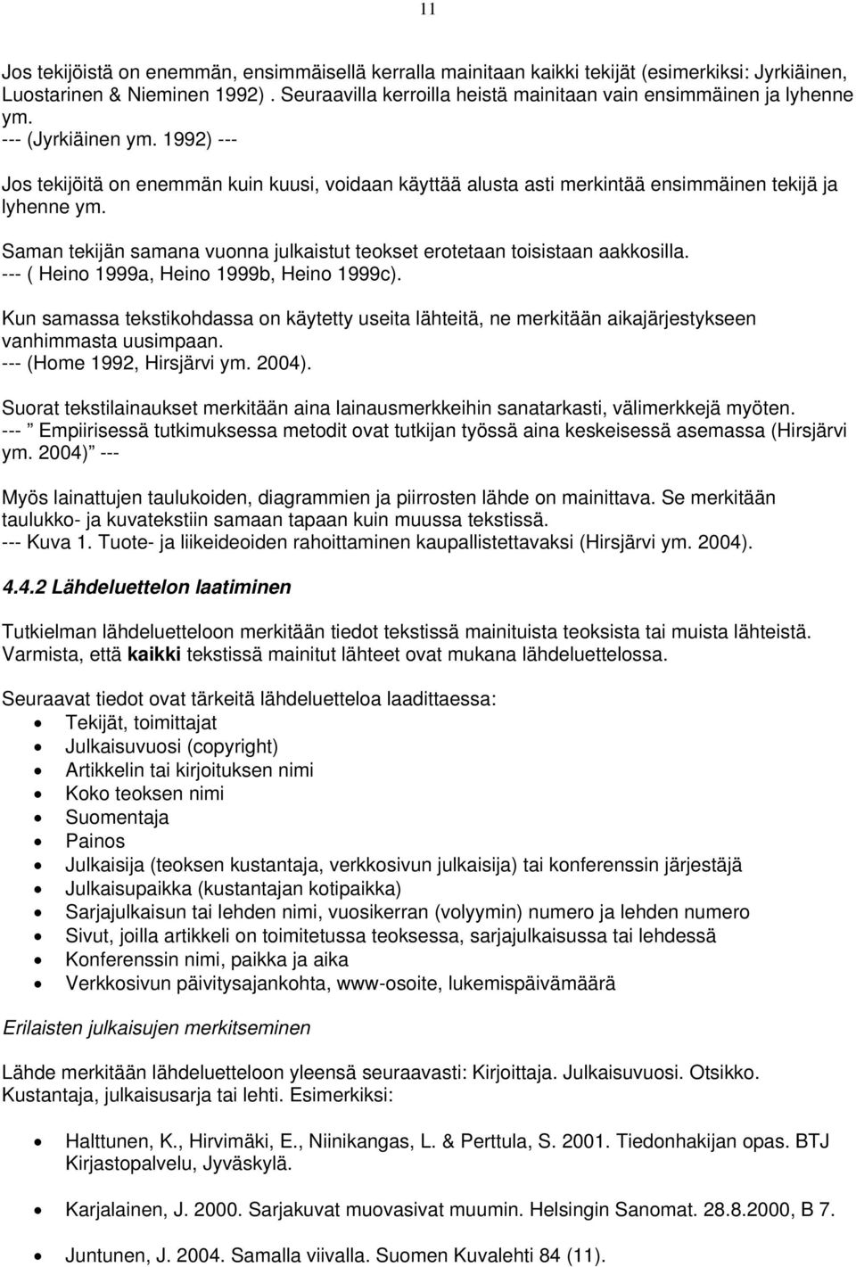 1992) --- Jos tekijöitä on enemmän kuin kuusi, voidaan käyttää alusta asti merkintää ensimmäinen tekijä ja lyhenne ym. Saman tekijän samana vuonna julkaistut teokset erotetaan toisistaan aakkosilla.