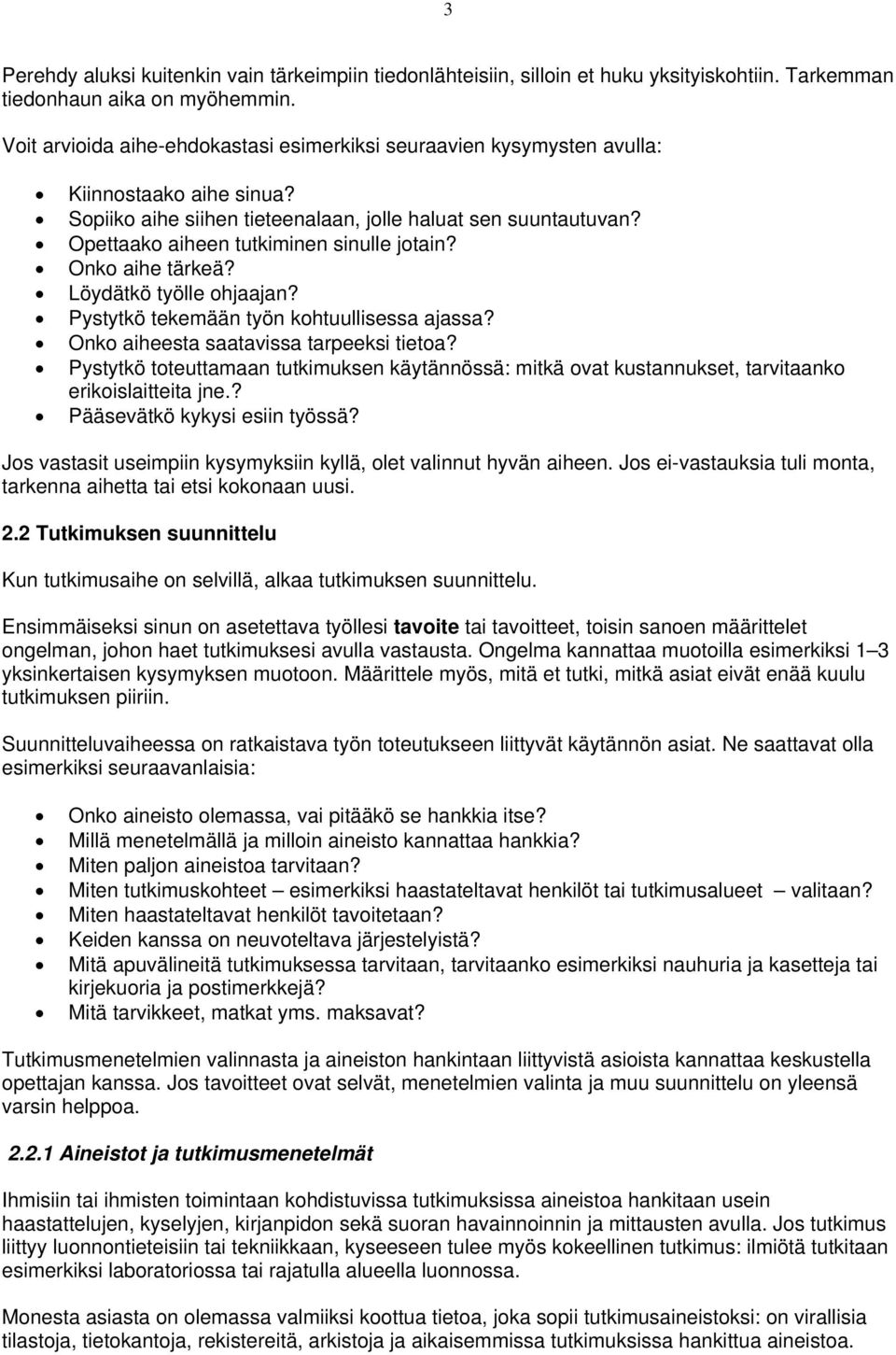 Opettaako aiheen tutkiminen sinulle jotain? Onko aihe tärkeä? Löydätkö työlle ohjaajan? Pystytkö tekemään työn kohtuullisessa ajassa? Onko aiheesta saatavissa tarpeeksi tietoa?