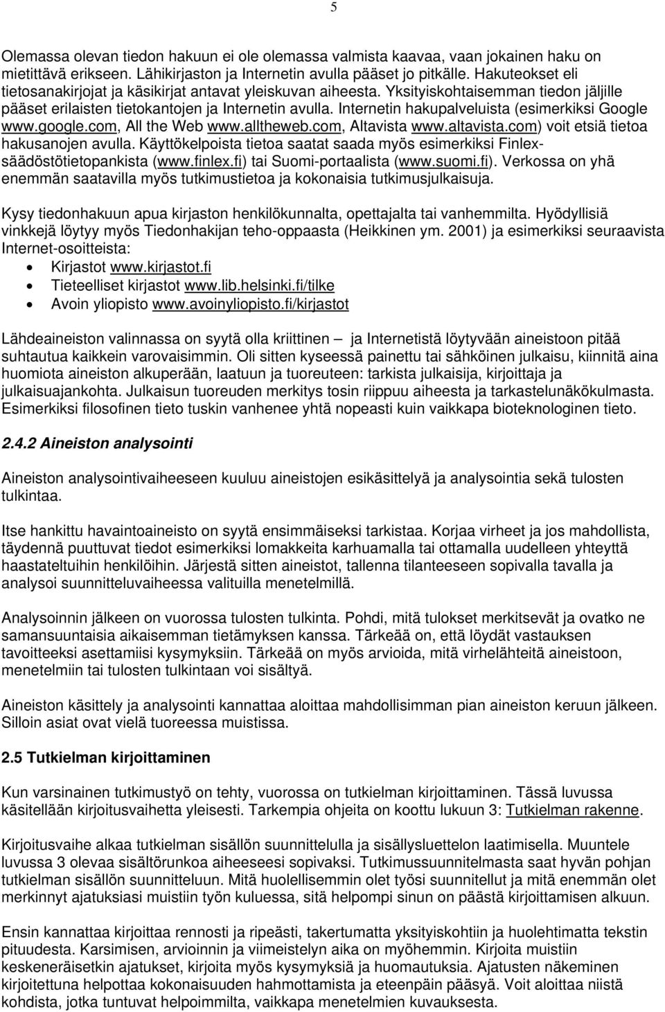 Internetin hakupalveluista (esimerkiksi Google www.google.com, All the Web www.alltheweb.com, Altavista www.altavista.com) voit etsiä tietoa hakusanojen avulla.