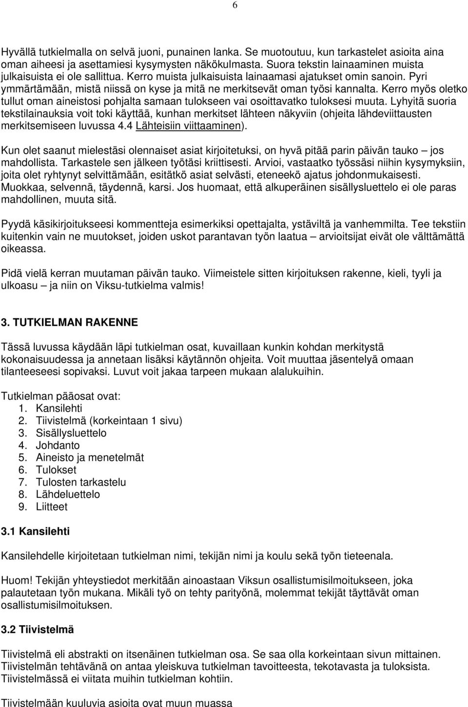 Pyri ymmärtämään, mistä niissä on kyse ja mitä ne merkitsevät oman työsi kannalta. Kerro myös oletko tullut oman aineistosi pohjalta samaan tulokseen vai osoittavatko tuloksesi muuta.