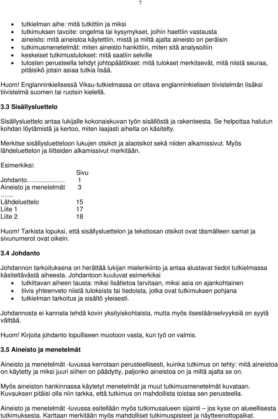 niistä seuraa, pitäisikö jotain asiaa tutkia lisää. Huom! Englanninkielisessä Viksu-tutkielmassa on oltava englanninkielisen tiivistelmän lisäksi tiivistelmä suomen tai ruotsin kielellä. 3.