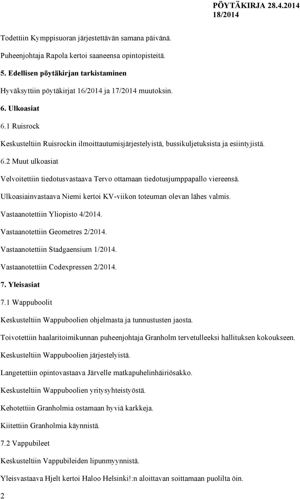 1 Ruisrock Keskusteltiin Ruisrockin ilmoittautumisjärjestelyistä, bussikuljetuksista ja esiintyjistä. 6.2 Muut ulkoasiat Velvoitettiin tiedotusvastaava Tervo ottamaan tiedotusjumppapallo viereensä.