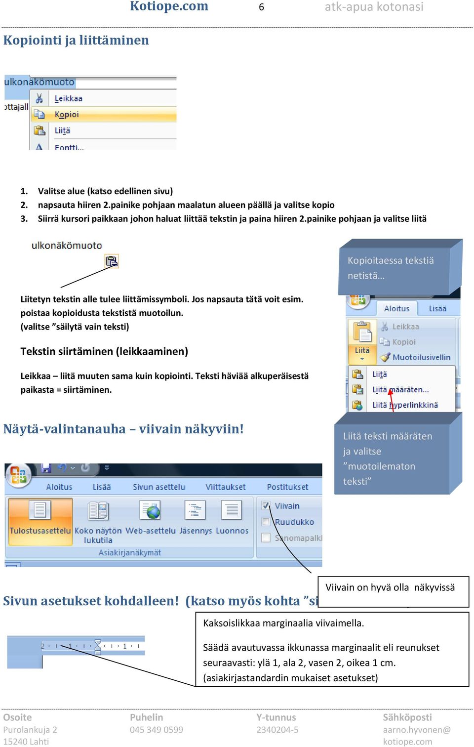 poistaa kopioidusta tekstistä muotoilun. (valitse säilytä vain teksti) Tekstin siirtäminen (leikkaaminen) Leikkaa liitä muuten sama kuin kopiointi. Teksti häviää alkuperäisestä paikasta = siirtäminen.