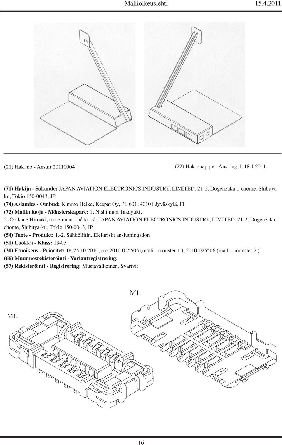 Obikane Hiroaki, molemmat - båda: c/o JAPAN AVIATION ELECTRONICS INDUSTRY, LIMITED, 21-2, Dogenzaka 1- chome, Shibuya-ku, Tokio 150-0043, JP (54) Tuote - Produkt: 1.-2. Sähköliitin.