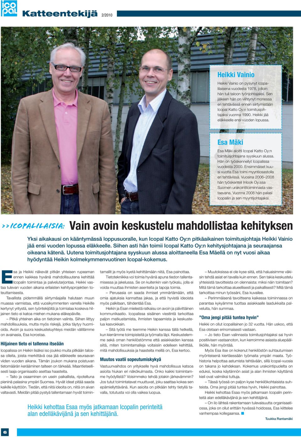 Esa Mäki Esa Mäki aloitti Icopal Katto Oy:n toimitusjohtajana syyskuun alussa. Hän on työskennellyt Icopalissa vuodesta 2000. Ensimmäiset kuusi vuotta Esa toimi myyntiosastolla eri tehtävissä.