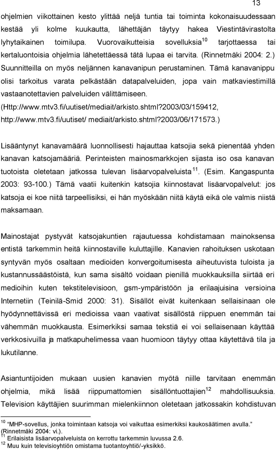 Tämä kanavanippu olisi tarkoitus varata pelkästään datapalveluiden, jopa vain matkaviestimillä vastaanotettavien palveluiden välittämiseen. (Http://www.mtv3.fi/uutiset/mediait/arkisto.shtml?