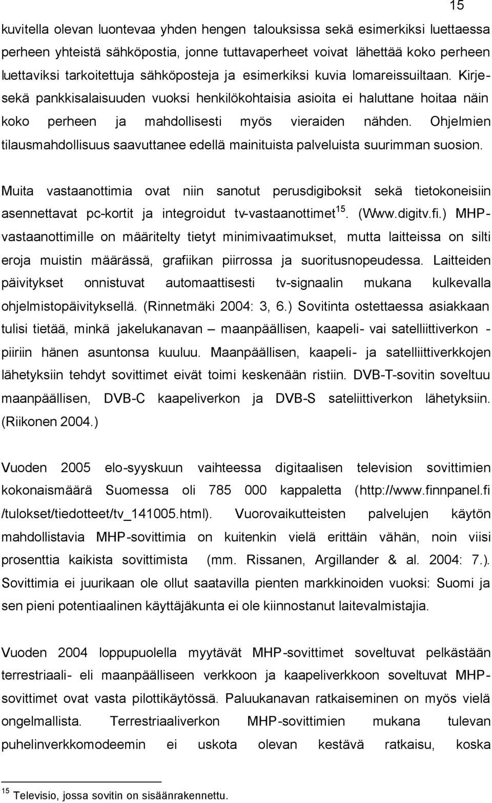 Ohjelmien tilausmahdollisuus saavuttanee edellä mainituista palveluista suurimman suosion.