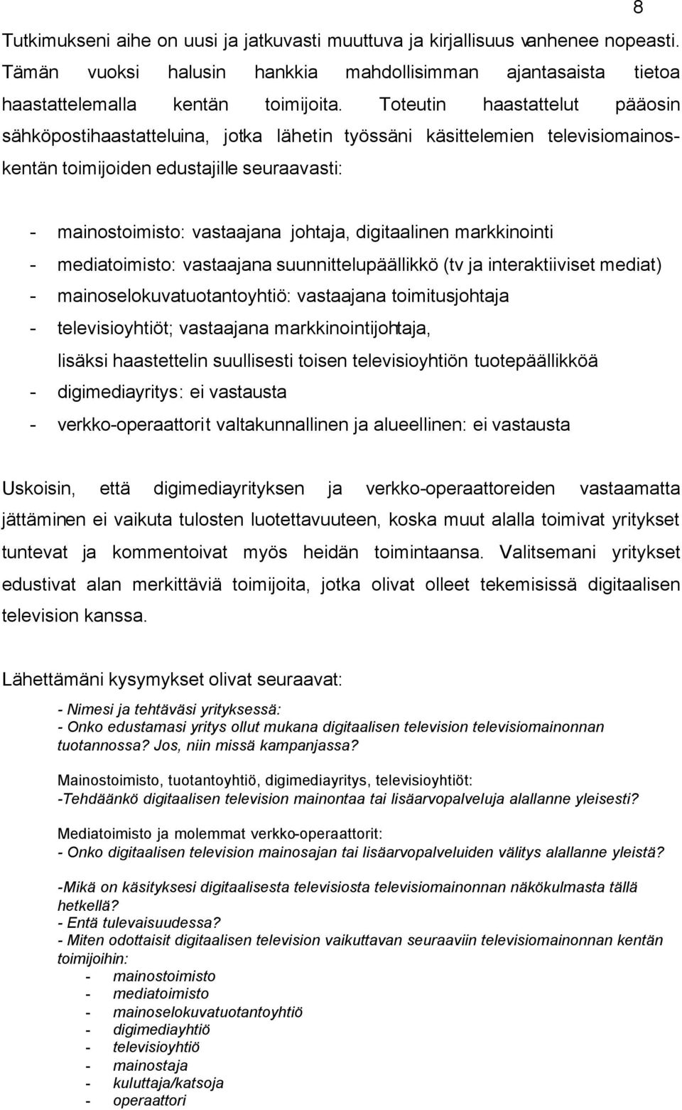 digitaalinen markkinointi - mediatoimisto: vastaajana suunnittelupäällikkö (tv ja interaktiiviset mediat) - mainoselokuvatuotantoyhtiö: vastaajana toimitusjohtaja - televisioyhtiöt; vastaajana