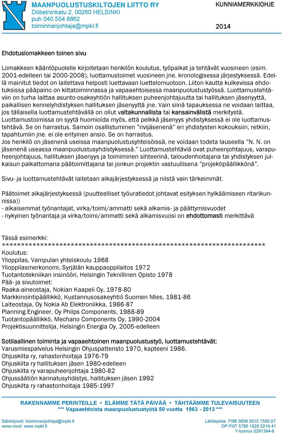 2001-edelleen tai 2000-2008), luottamustoimet vuosineen jne. kronologisessa järjestyksessä. Edellä mainitut tiedot on laitettava helposti luettavaan luettelomuotoon.