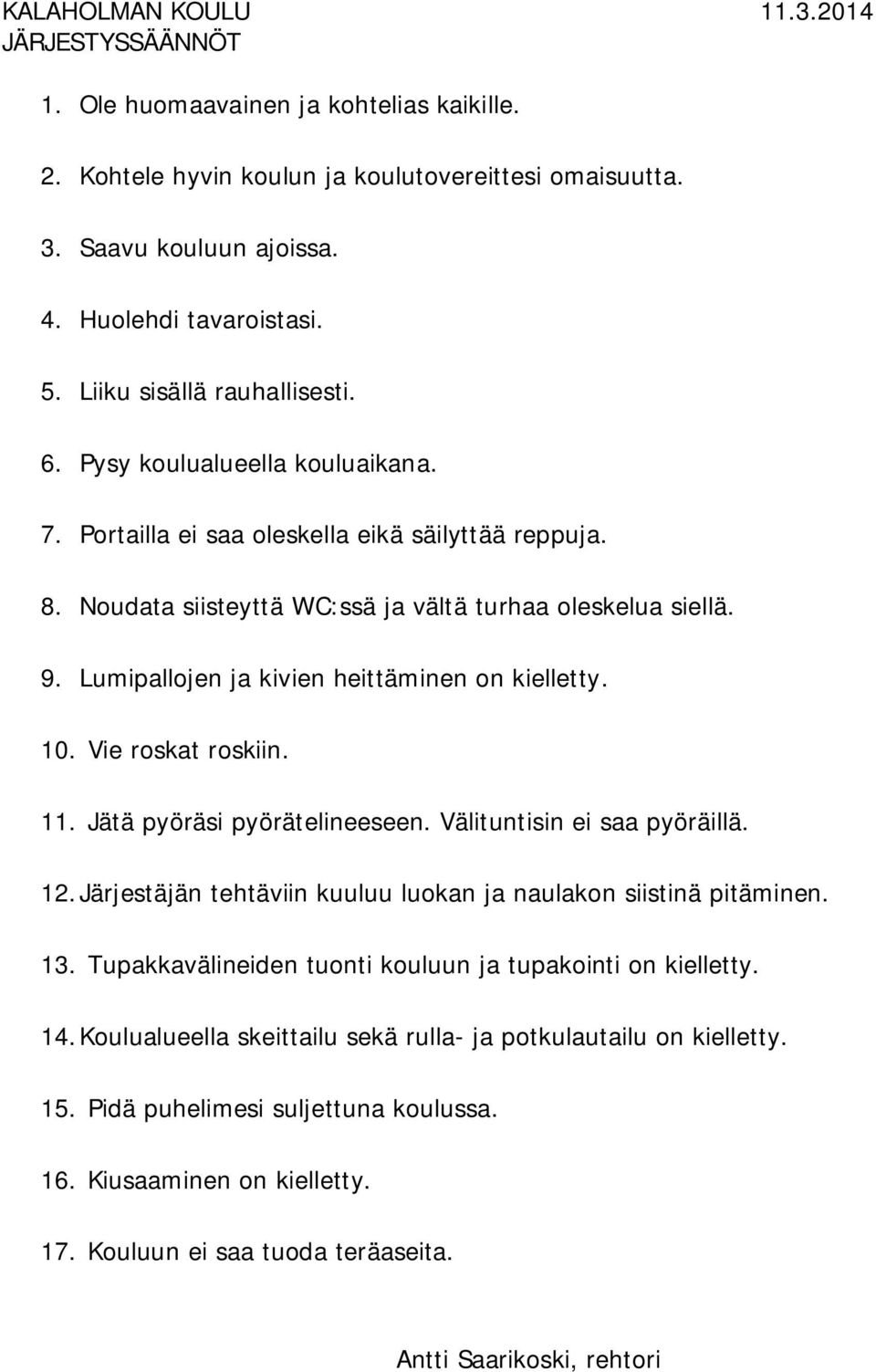 Lumipallojen ja kivien heittäminen on kielletty. 10. Vie roskat roskiin. 11. Jätä pyöräsi pyörätelineeseen. Välituntisin ei saa pyöräillä. 12.