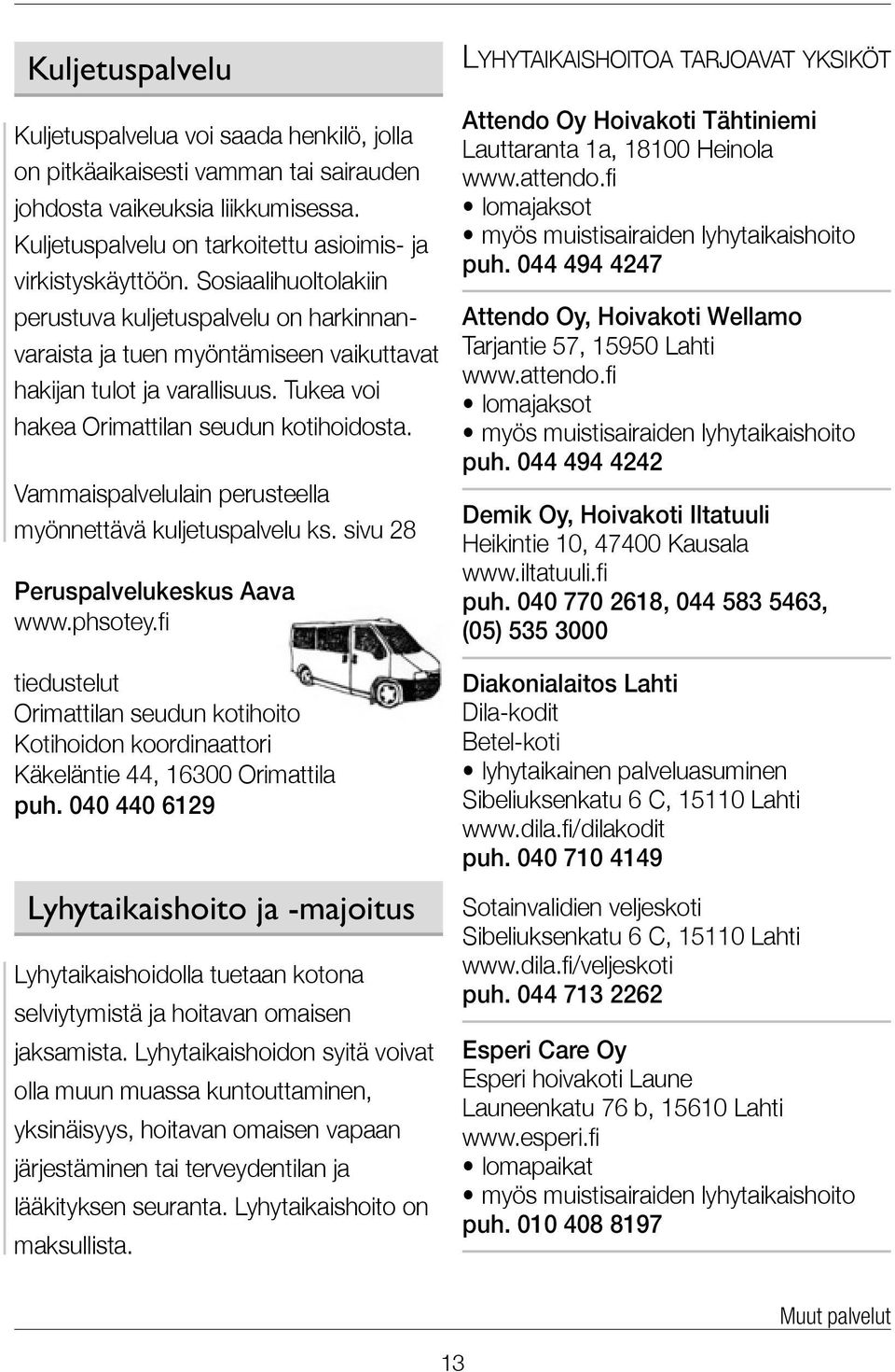 Vammaispalvelulain perusteella myönnettävä kuljetuspalvelu ks. sivu 28 Peruspalvelukeskus Aava tiedustelut Orimattilan seudun kotihoito Kotihoidon koordinaattori Käkeläntie 44, 16300 Orimattila puh.