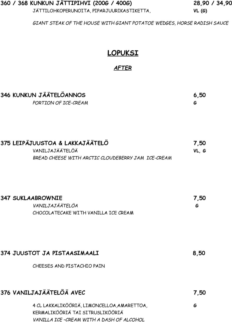 ARCTIC CLOUDEBERRY JAM ICE-CREAM 347 SUKLAABROWNIE 7,50 VANILJAJÄÄTELÖA G CHOCOLATECAKE WITH VANILLA ICE CREAM 374 JUUSTOT JA PISTAASIMAALI 8,50 CHEESES AND