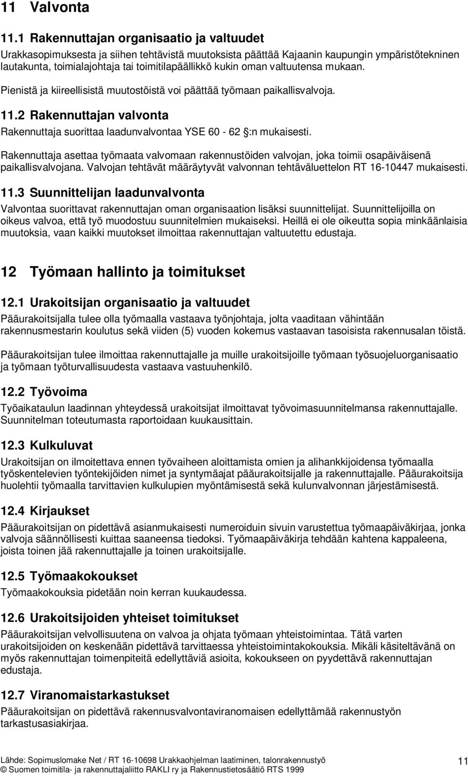 oman valtuutensa mukaan. Pienistä ja kiireellisistä muutostöistä voi päättää työmaan paikallisvalvoja. 11.2 Rakennuttajan valvonta Rakennuttaja suorittaa laadunvalvontaa YSE 60-62 :n mukaisesti.