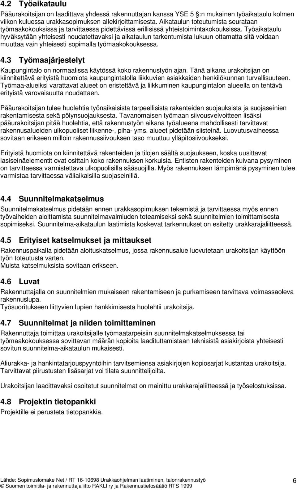 Työaikataulu hyväksytään yhteisesti noudatettavaksi ja aikataulun tarkentumista lukuun ottamatta sitä voidaan muuttaa vain yhteisesti sopimalla työmaakokouksessa. 4.