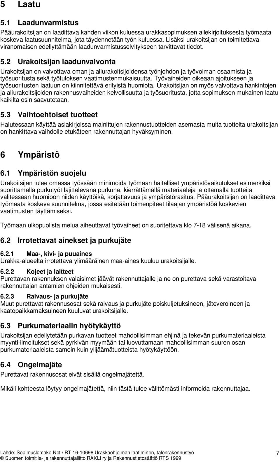 2 Urakoitsijan laadunvalvonta Urakoitsijan on valvottava oman ja aliurakoitsijoidensa työnjohdon ja työvoiman osaamista ja työsuoritusta sekä työtuloksen vaatimustenmukaisuutta.