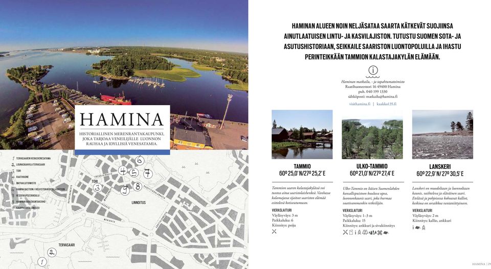 i Haminan matkailu, - ja tapahtumatoimisto Raatihuoneentori 16 49400 Hamina puh. 040 199 1330 sähköposti: matkailu@hamina.fi visithamina.fi kaakko135.