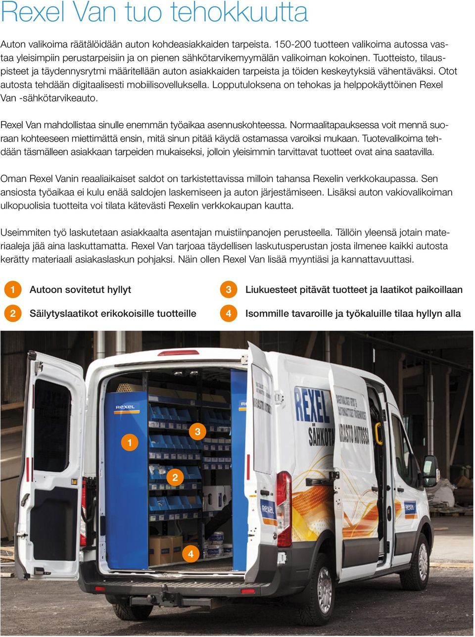 Tuotteisto, tilauspisteet ja täydennysrytmi määritellään auton asiakkaiden tarpeista ja töiden keskeytyksiä vähentäväksi. Otot autosta tehdään digitaalisesti mobiilisovelluksella.