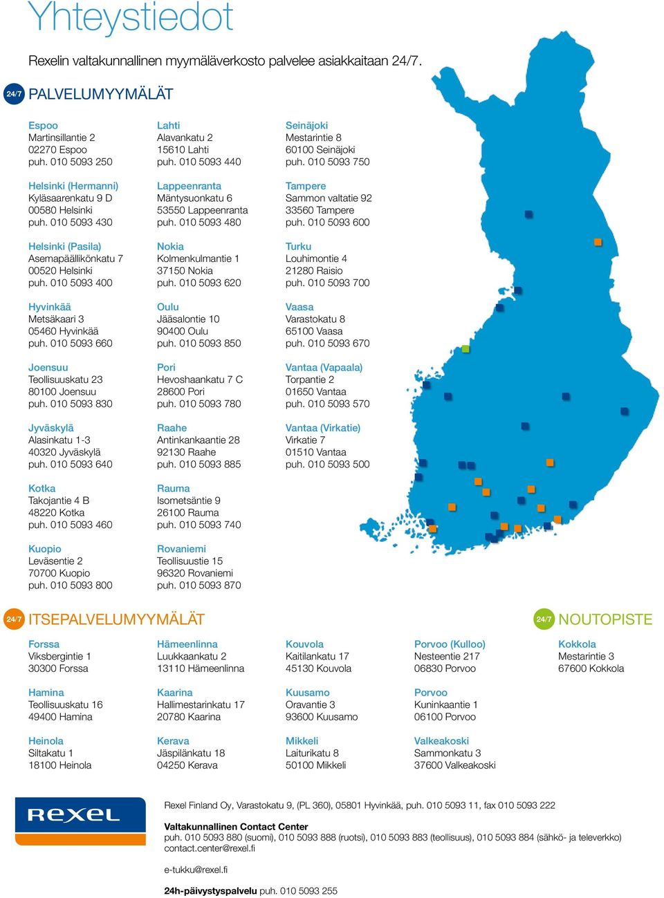 010 5093 660 Joensuu Teollisuuskatu 23 80100 Joensuu puh. 010 5093 830 Jyväskylä Alasinkatu 1-3 40320 Jyväskylä puh. 010 5093 640 Kotka Takojantie 4 B 48220 Kotka puh.
