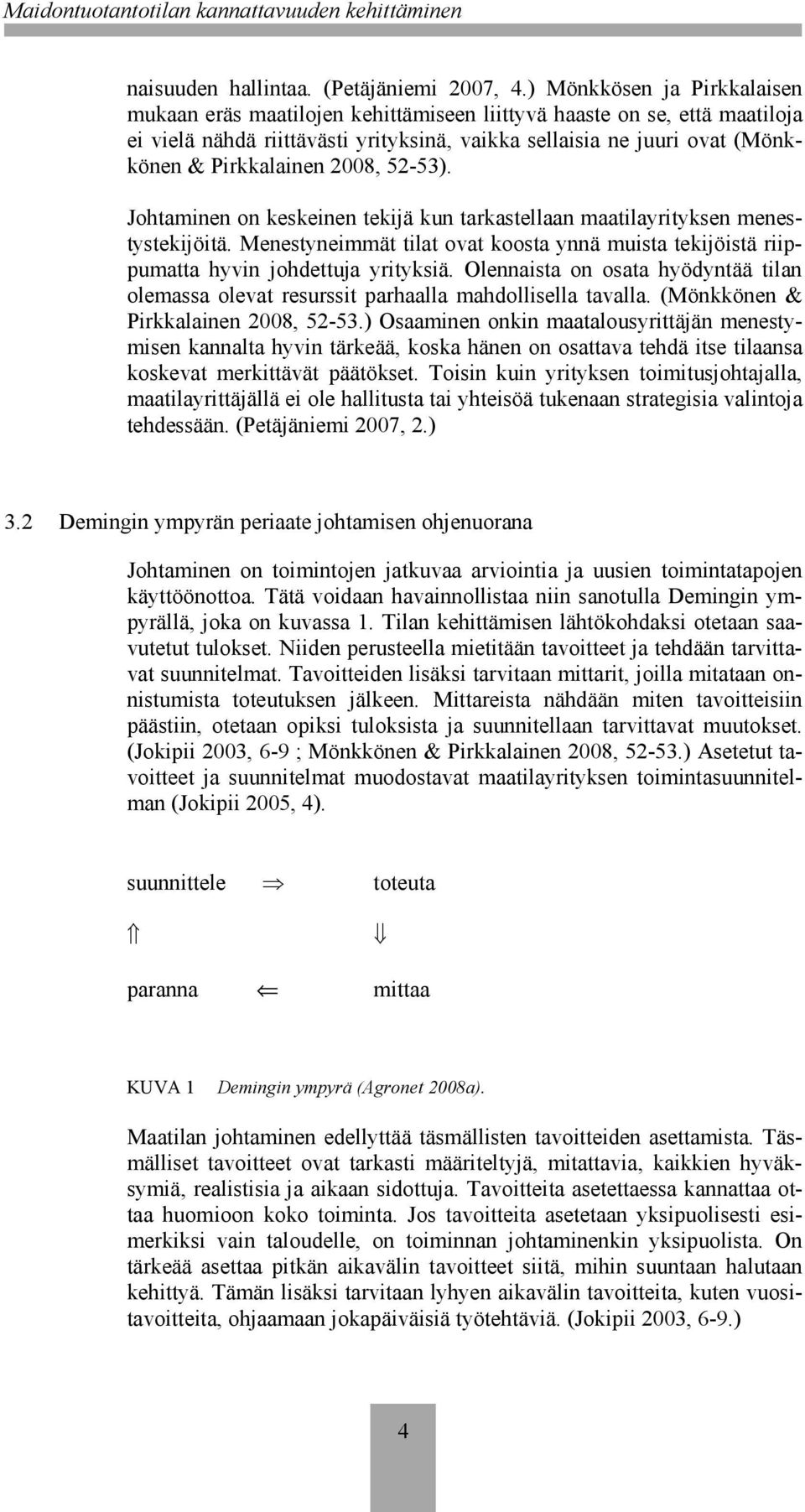 2008, 52-53). Johtaminen on keskeinen tekijä kun tarkastellaan maatilayrityksen menestystekijöitä. Menestyneimmät tilat ovat koosta ynnä muista tekijöistä riippumatta hyvin johdettuja yrityksiä.