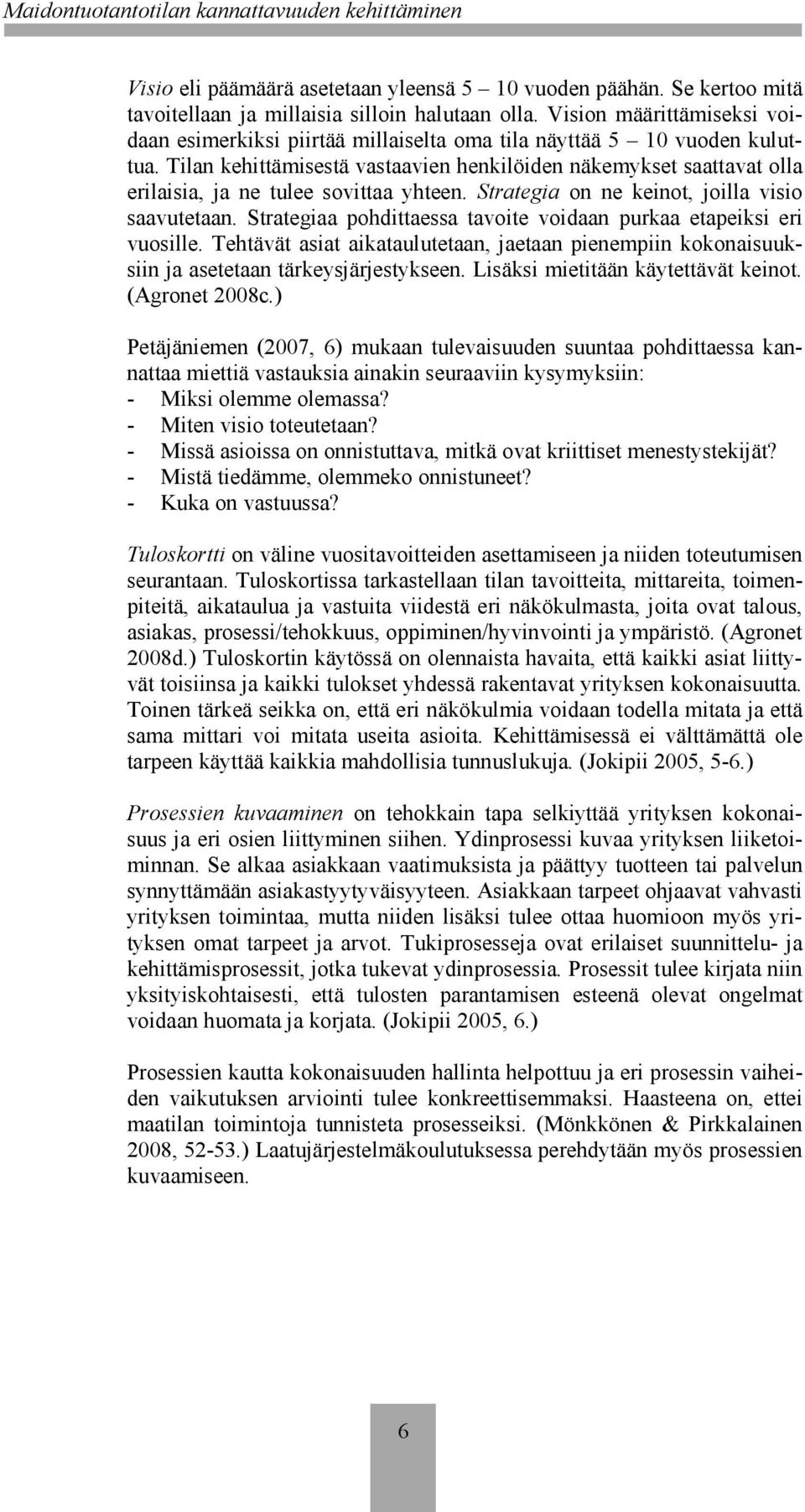 Tilan kehittämisestä vastaavien henkilöiden näkemykset saattavat olla erilaisia, ja ne tulee sovittaa yhteen. Strategia on ne keinot, joilla visio saavutetaan.