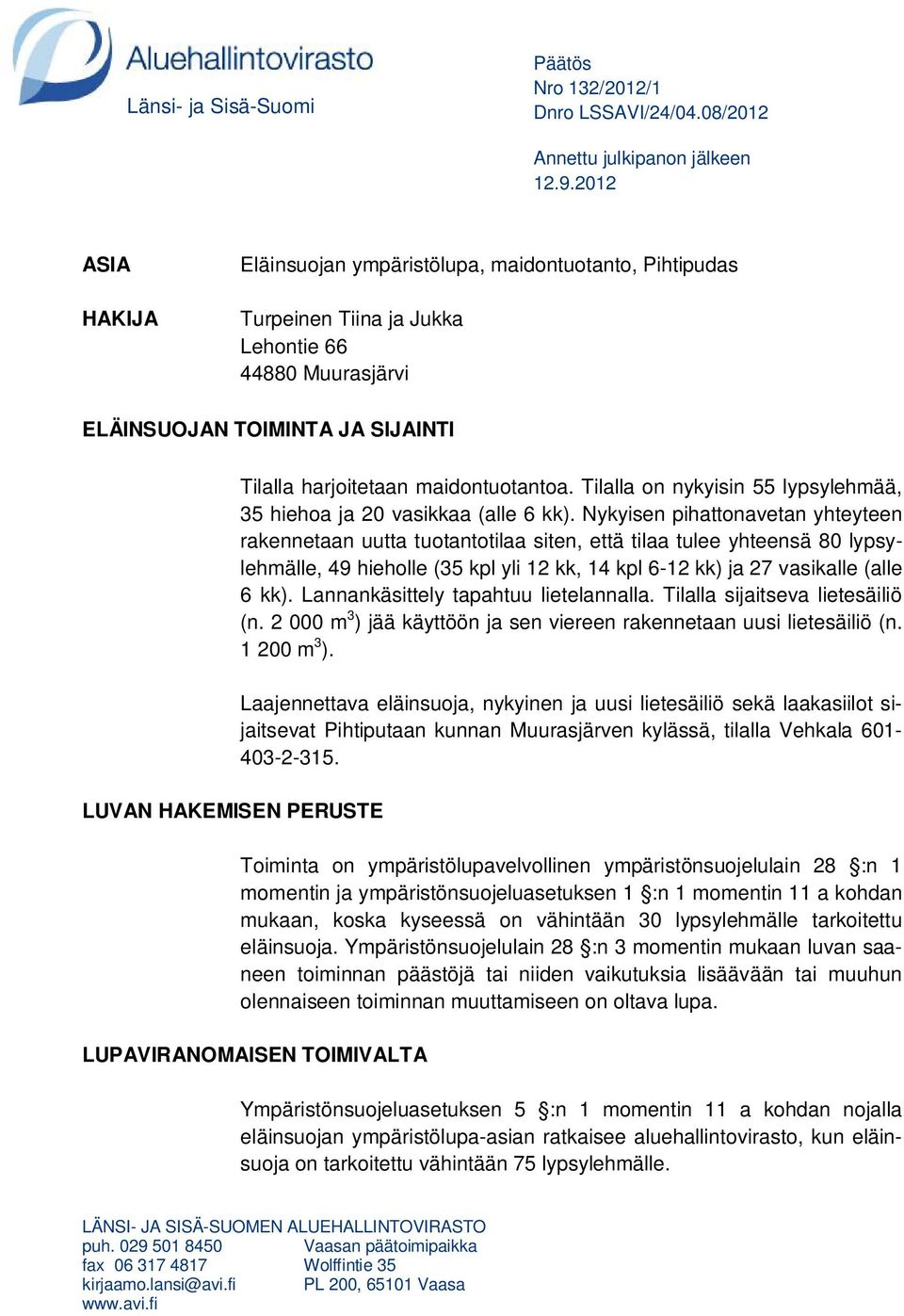 harjoitetaan maidontuotantoa. Tilalla on nykyisin 55 lypsylehmää, 35 hiehoa ja 20 vasikkaa (alle 6 kk).